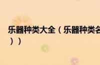 乐器种类大全（乐器种类名称图片大全（乐器的种类有哪些））