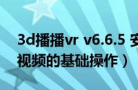 3d播播vr v6.6.5 安卓版（3D播播观看全景视频的基础操作）