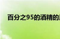百分之95的酒精的用途有什么（有毒吗）