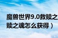 魔兽世界9.0救赎之魂获取方法（魔兽世界救赎之魂怎么获得）