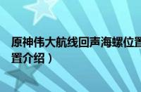 原神伟大航线回声海螺位置在哪（原神伟大航线回声海螺位置介绍）