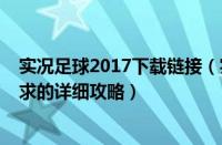 实况足球2017下载链接（实况足球2017下载安装与配置要求的详细攻略）