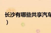 长沙有哪些共享汽车（长沙共享汽车app排名）