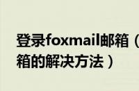 登录foxmail邮箱（foxmail不能登录163邮箱的解决方法）