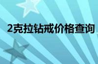 2克拉钻戒价格查询（2克拉钻石的价格表）