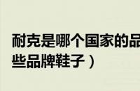 耐克是哪个国家的品牌运动鞋（耐克旗下有哪些品牌鞋子）