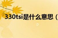 330tsi是什么意思（330tsi是多大的排量）