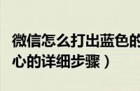 微信怎么打出蓝色的爱心（微信中打出蓝色的心的详细步骤）