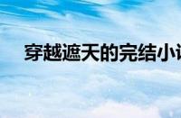 穿越遮天的完结小说（穿越从遮天开始）