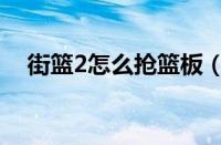 街篮2怎么抢篮板（街篮2抢篮板的方法）