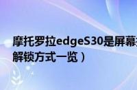 摩托罗拉edgeS30是屏幕指纹解锁吗（摩托罗拉edgeS30解锁方式一览）