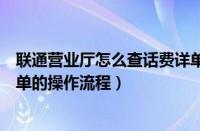 联通营业厅怎么查话费详单（联通手机营业厅APP查话费详单的操作流程）