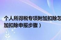 个人所得税专项附加扣除怎么申报（2022个人所得税专项附加扣除申报步骤）