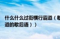什么什么过街横行霸道（歇后语什么过街横行霸道（横行霸道的歇后语））