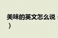 美味的英文怎么说（（美味的英文yummy））