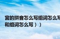 宫的拼音怎么写组词怎么写（宫的拼音和组词组（宫的拼音和组词怎么写））