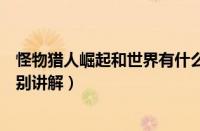 怪物猎人崛起和世界有什么区别（怪物猎人崛起和世界有区别讲解）