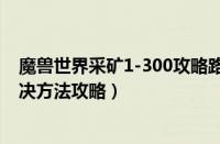 魔兽世界采矿1-300攻略路线图（魔兽世界怀旧服卡蓝条解决方法攻略）