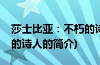 莎士比亚：不朽的诗人(关于莎士比亚：不朽的诗人的简介)