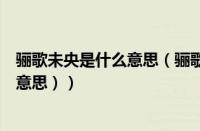 骊歌未央是什么意思（骊歌的意思是什么（骊歌读音是什么意思））