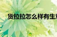货拉拉怎么样有生意吗（货拉拉靠谱吗）