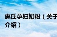 惠氏孕妇奶粉（关于惠氏孕妇奶粉的基本详情介绍）