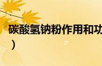 碳酸氢钠粉作用和功效（碳酸氢钠粉怎么配水）