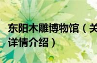 东阳木雕博物馆（关于东阳木雕博物馆的基本详情介绍）