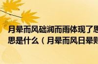 月晕而风础润而雨体现了思维的（月晕则风（日晕则雨的意思是什么（月晕而风日晕则雨的意思是什么））