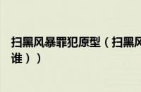 扫黑风暴罪犯原型（扫黑风暴真实原型（打黑风暴原型都是谁））