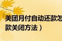 美团月付自动还款怎么关闭（美团月付自动还款关闭方法）