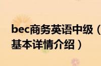bec商务英语中级（关于bec商务英语中级的基本详情介绍）