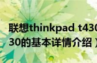 联想thinkpad t430（关于联想thinkpad t430的基本详情介绍）