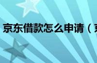 京东借款怎么申请（京东借款操作步骤分享）