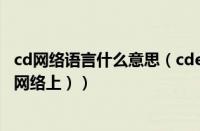 cd网络语言什么意思（cde网络用语什么意思（cd什么意思网络上））
