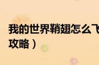 我的世界鞘翅怎么飞（我的世界鞘翅飞的详细攻略）