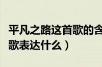 平凡之路这首歌的含义是什么（平凡之路这首歌表达什么）