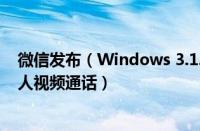 微信发布（Windows 3.1.0 测试版：群聊设置备注、群15人视频通话）