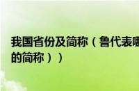 我国省份及简称（鲁代表哪个省的省简称（鲁是哪一个省份的简称））
