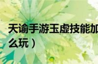 天谕手游玉虚技能加点推荐（天谕手游玉虚怎么玩）