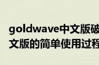 goldwave中文版破解版32位（goldwave中文版的简单使用过程）