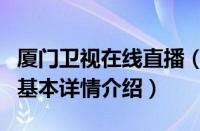 厦门卫视在线直播（关于厦门卫视在线直播的基本详情介绍）