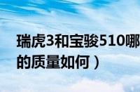 瑞虎3和宝骏510哪个好（宝骏510和瑞虎x3的质量如何）