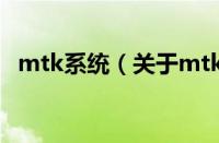 mtk系统（关于mtk系统的基本详情介绍）