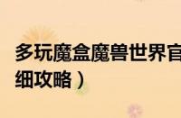 多玩魔盒魔兽世界官网（多玩魔盒反和谐的详细攻略）