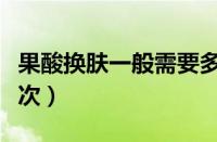 果酸换肤一般需要多少钱（果酸换肤多少钱一次）