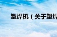 塑焊机（关于塑焊机的基本详情介绍）