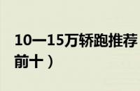 10一15万轿跑推荐（15万左右颜值高的轿跑前十）