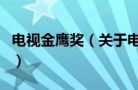 电视金鹰奖（关于电视金鹰奖的基本详情介绍）