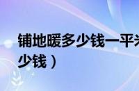 铺地暖多少钱一平米（90平方装地暖大概多少钱）